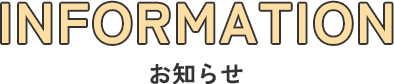 INFORMATION お知らせ